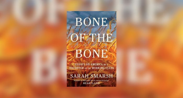 cover blurred cover of Bone of the Bone Essays on America by a Daughter of the Working Class by Sarah Smarsh.jpg.optimal